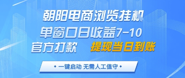 朝阳电商浏览挂G，单窗口日收益7-10，官方打款，单日提现到账，支持手机电脑【揭秘】-泡泡网创
