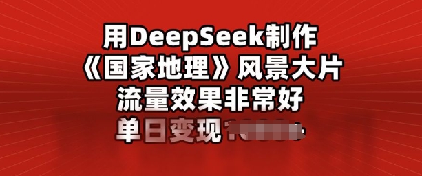 用DeepSeek制作风景大片，流量效果非常好，单日变现多张-泡泡网创
