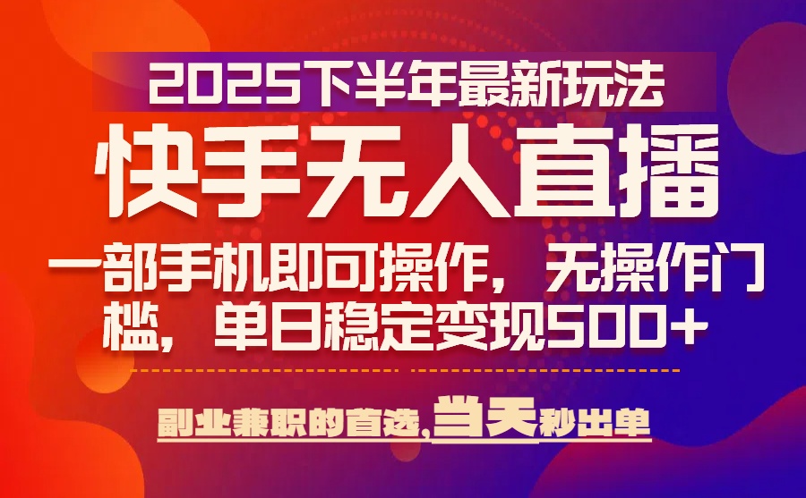 25年快手无人直播最新玩法，当天可出单，一部手机即可操作-泡泡网创