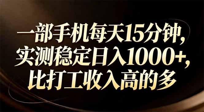 一部手机每天15分钟，实测稳定日入1000+，比打工收入还高-泡泡网创