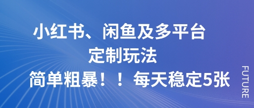 小红书、闲鱼及多平台定制玩法简单粗暴！每天稳定5张-泡泡网创