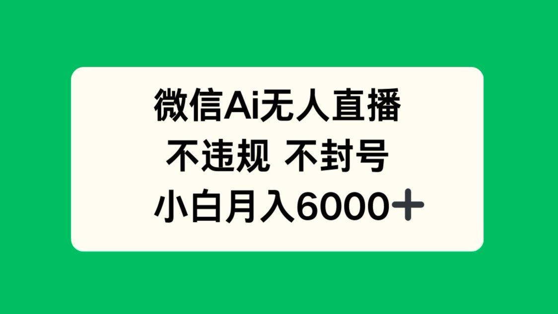 微信AI无人直播，不违规 不封号 ，小白月入6000+-泡泡网创