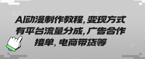 AI动漫制作教程，变现方式有平台流量分成，广告合作接单，电商带货等-泡泡网创