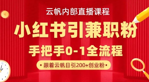 云帆内部直播课，小红书引流兼职粉教程，日引500+月变现过W-泡泡网创