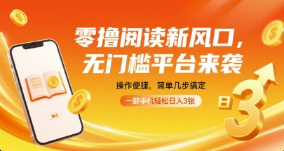 零撸阅读新风口，无门槛平台来袭，操作便捷，简单几步搞定，一部手机轻松日入3张【揭秘】-泡泡网创