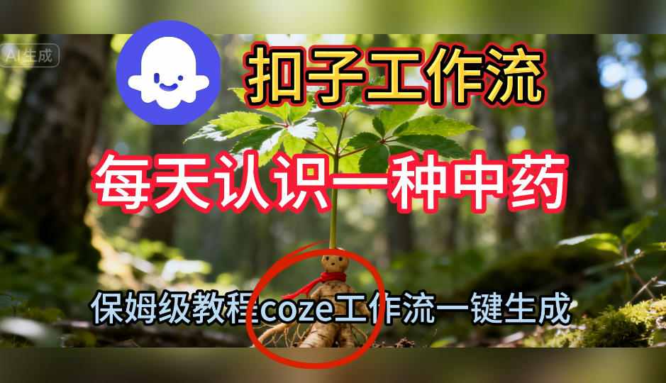 Coze扣子工作流一键生成每天认识一种中药短视频，保姆级搭建教学-泡泡网创