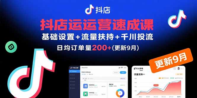 抖店运营速成课，基础设置+流量扶持+千川投流，30天日均订单200+(更新9月-泡泡网创