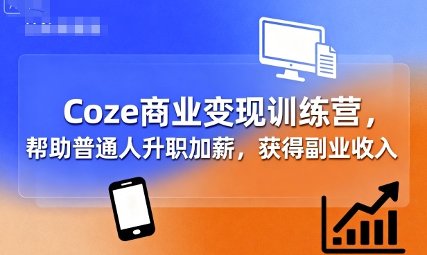 Coze商业变现训练营，帮助普通人升职加薪， 获得副业收入-泡泡网创