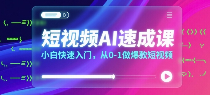 短视频AI速成课，小白快速入门，从0-1做爆款短视频-泡泡网创
