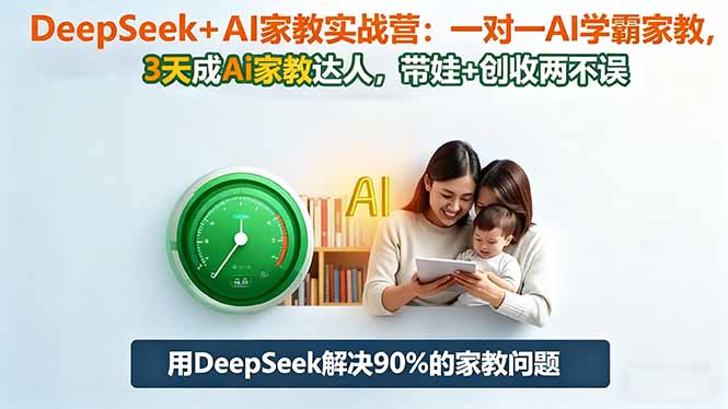 DeepSeek+AI家教实战营：1对1AI学霸家教,3天成Ai家教达人,带娃+创收两不误-泡泡网创