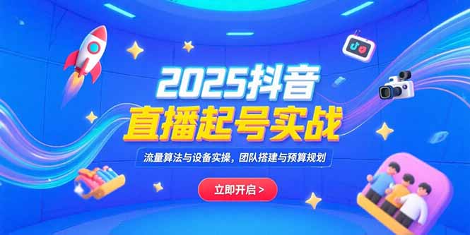 2025抖音直播起号实战，流量算法与设备实操，团队搭建与预算规划-泡泡网创