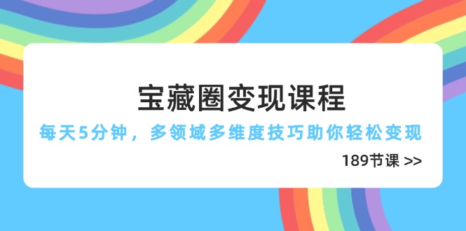 宝藏圈变现课程，每天5分钟，多领域多维度技巧助你轻松变现(189节-泡泡网创