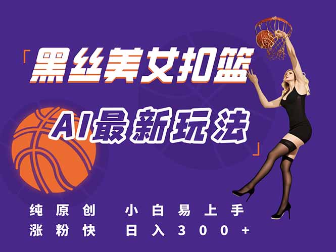 最新AI生成美女扣篮视频，纯原创，小白轻松上手掌握流量秘籍，日入300+-泡泡网创
