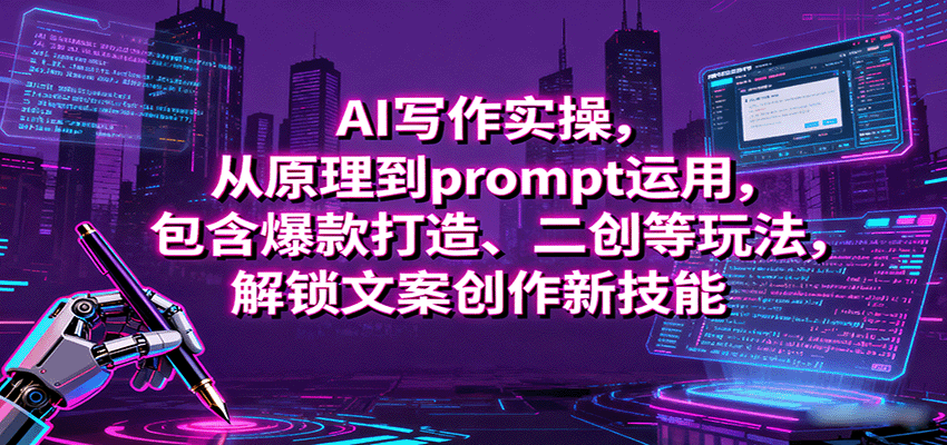 AI写作实操，从原理到prompt运用，包含爆款打造、二创等玩法，解锁文案创作新技能-泡泡网创
