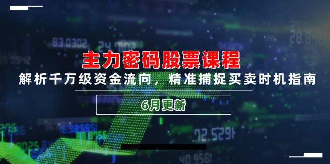 主力密码股票课程，解析千万级资金流向，精准捕捉买卖时机指南(6月更新-泡泡网创