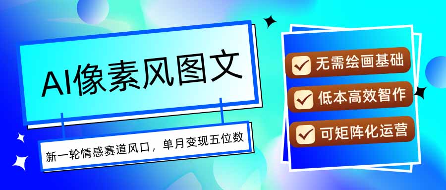 AI像素风图文超详细实操全过程，每天一小时轻松易上手，单月变现五位数-泡泡网创