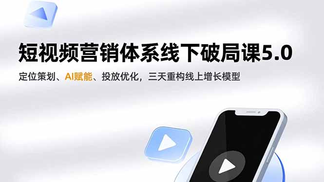 短视频营销体系线下破局课5.0，定位策划、AI赋能、投放优化，三天重构线上增长模型-泡泡网创