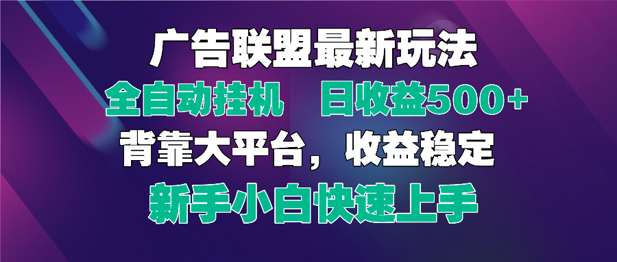 2025广告联盟最新玩法，单机单日500+全自动挂机可矩阵放大，新手小白快...-泡泡网创