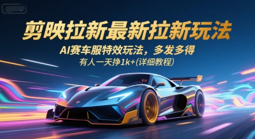 剪映拉新最新拉新玩法，AI赛车服特效玩法，多发多得，有人一天挣1k+(详细教程)-泡泡网创
