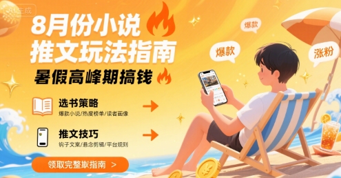 8月份小说推文玩法指南，暑假高峰期搞钱-泡泡网创