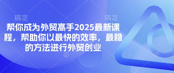 帮你成为外贸高手2025最新课程，帮助你以最快的效率，最稳的方法进行外贸创业-泡泡网创