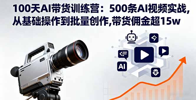 100天AI带货训练营：500条AI视频实战,从基础操作到批量创作,带货佣金超15w-泡泡网创