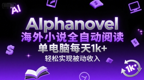 AIphanovel海外小说全自动阅读，单电脑每天1k+，轻松实现被动收入【揭秘】-泡泡网创