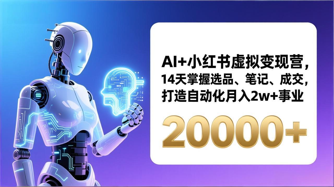 AI+小红书虚拟变现营，14天掌握选品、笔记、成交，打造自动化月入2w+事业(更新-泡泡网创