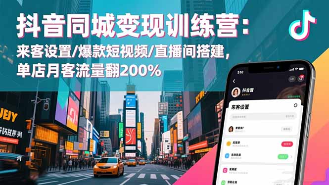 抖音同城变现训练营：来客设置/爆款短视频/直播间搭建,单店月客流量翻200%-泡泡网创