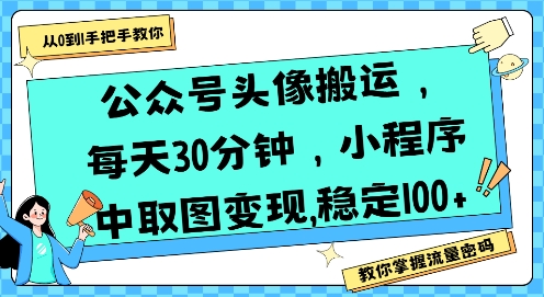 公众号头像搬运，每天30分钟，小程序中取图变现稳定100+-泡泡网创