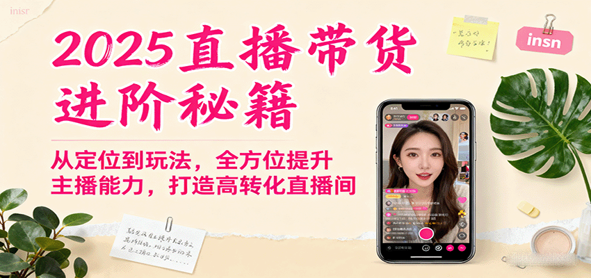 2025直播带货进阶秘籍，从定位到玩法，全方位提升主播能力，打造高转化直播间-泡泡网创