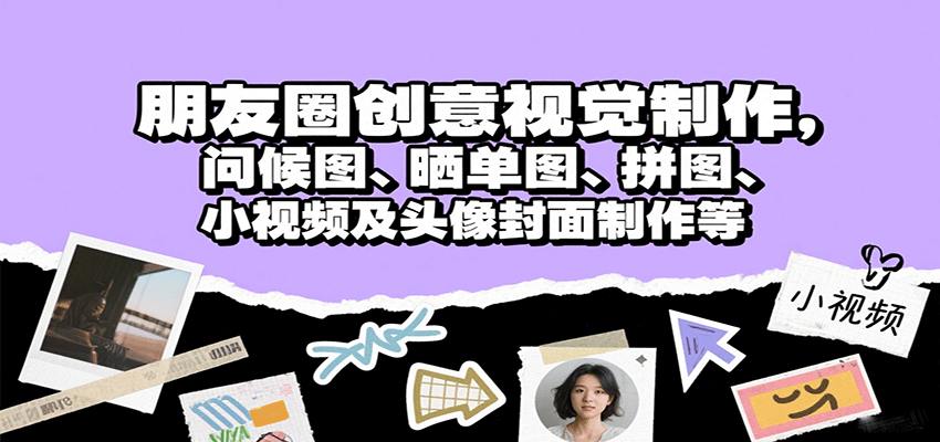 朋友圈创意视觉制作，问候图、晒单图、拼图、小视频及头像封面制作等-泡泡网创