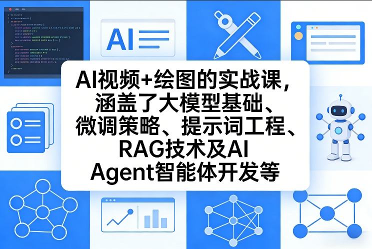 AI视频+绘图的实战课，涵盖了大模型基础、微调策略、提示词工程、RAG技术及AI Agent智能体开发等(更新)-泡泡网创