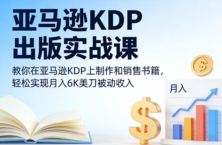 亚马逊KDP出版实战课，教你在亚马逊KDP上制作和销售书籍，轻松实现月入6K美刀被动收入-泡泡网创