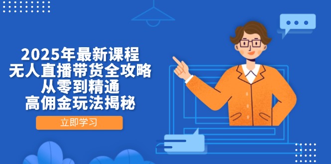 2025年最新课程，无人直播带货全攻略，从零到精通，高佣金玩法揭秘-泡泡网创
