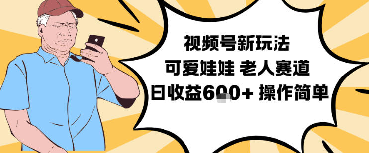 视频号新玩法，可爱娃娃视频制作教学，老人赛道，日收益6张+操作简单-泡泡网创