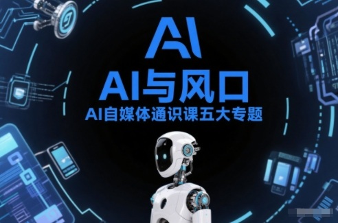 AI自媒体通识课五大专题，AI基础操作篇+AI生活娱乐篇+AI职场提效篇+AI自媒体实操篇+账号创作工具篇-泡泡网创
