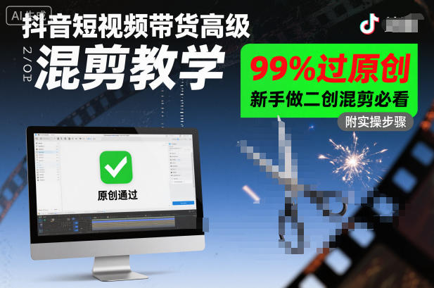 抖音短视频带货高级混剪教学，99%过原创，新手做二创混剪必看-泡泡网创