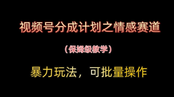 视频号分成计划之情感赛道暴力玩法，可批量操作，保姆级教学-泡泡网创
