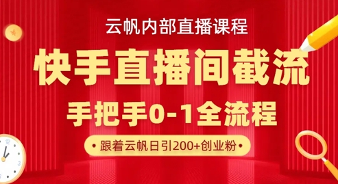 云帆内部直播课·快手直播间截流玩法，日引100+创业粉-泡泡网创