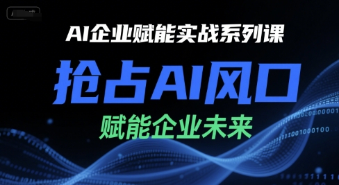 AI企业赋能实战系列课，抢占AI风口，赋能企业未来-泡泡网创