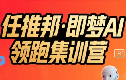 任推邦·即梦AI领跑集训营，低粉号冷启动，单条视频变现1.2W实操-泡泡网创