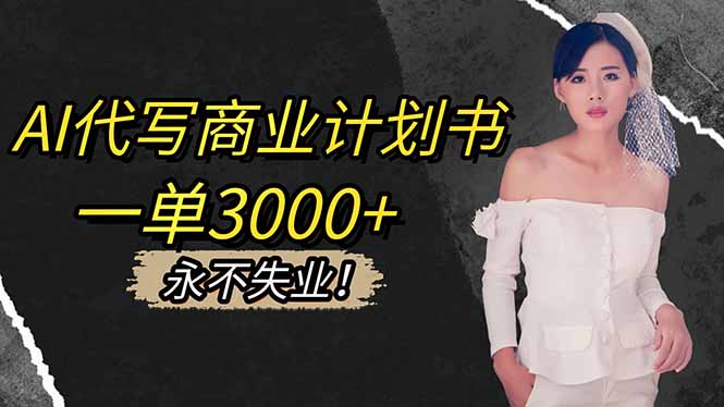 AI代写商业计划书，一单3000+，提供接单渠道，主打长期稳定，永不失业-泡泡网创