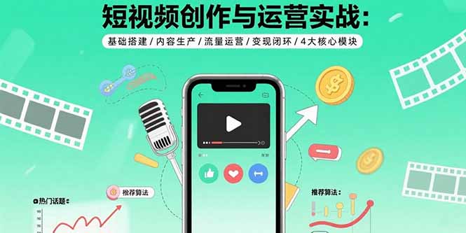 短视频创作与运营实战：基础搭建/内容生产/流量运营/变现闭环/4大核心模块-泡泡网创