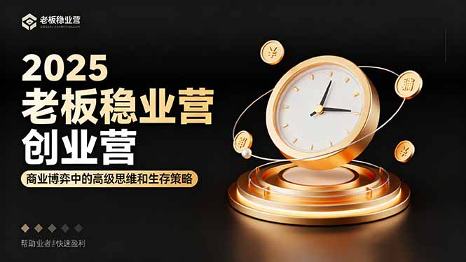 2025老板稳赚创业营：商业博弈中高级思维和生存策略，帮助创业者快速盈利-泡泡网创