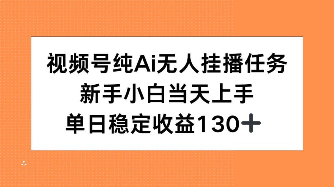 视频号纯AI无人挂播任务，新手小白当天上手，单日稳定收益130+-泡泡网创