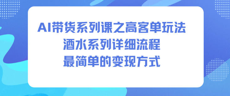 AI带货系列课之高客单玩法，酒水系列，详细流程，最简单的变现方式-泡泡网创