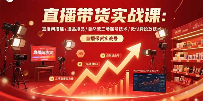 直播带货实战课：直播间搭建/选品排品/自然流三场起号技术/微付费投放技术-泡泡网创