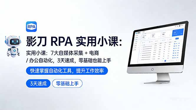 影刀 RPA 实用小课：7 大自媒体采集 + 电商 / 办公自动化，3 天速成，零基础也能上手-泡泡网创