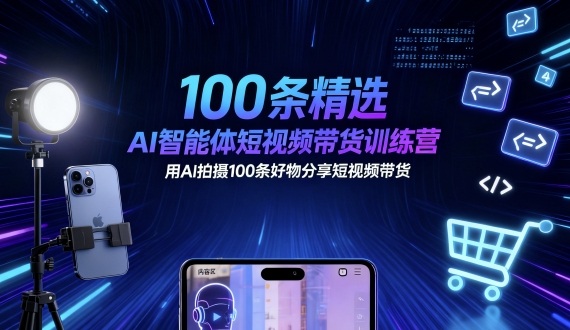 100条精选AI智能体短视频带货训练营，用AI拍摄100条好物分享短视频带货-泡泡网创